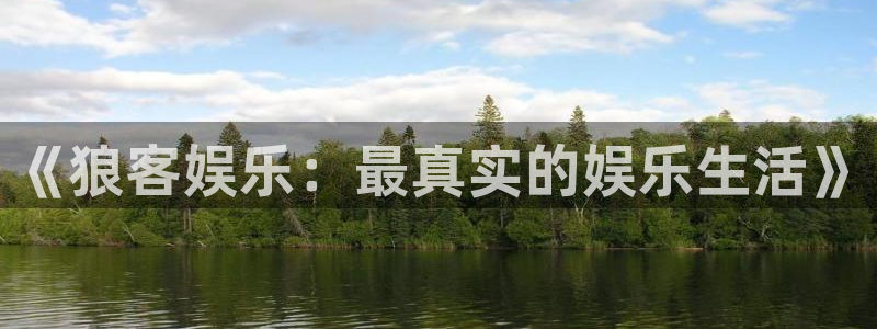 天辰平台：《狼客娱乐：最真实的娱乐生活》