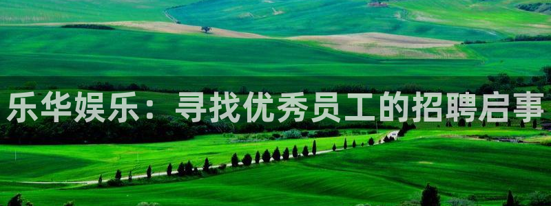 天辰娱乐登录：乐华娱乐：寻找优秀员工的招聘启事